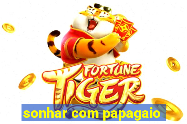 sonhar com papagaio